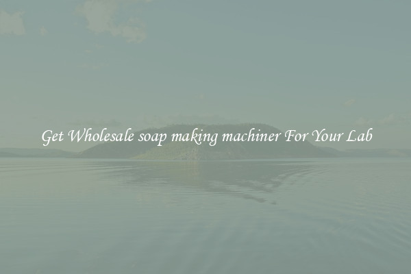 Get Wholesale soap making machiner For Your Lab