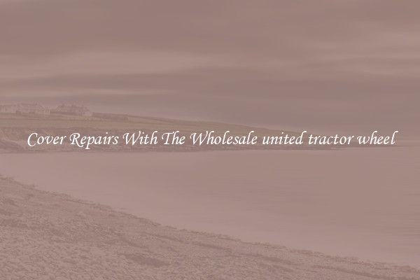  Cover Repairs With The Wholesale united tractor wheel 