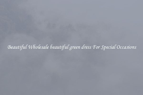 Beautiful Wholesale beautiful green dress For Special Occasions
