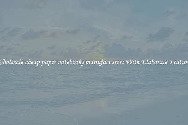 Wholesale cheap paper notebooks manufacturers With Elaborate Features