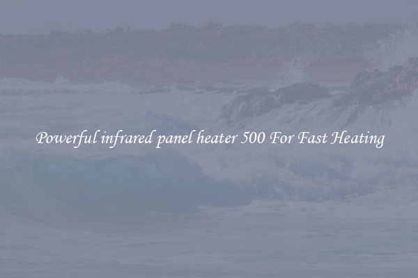 Powerful infrared panel heater 500 For Fast Heating