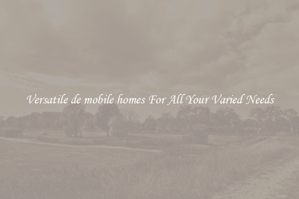 Versatile de mobile homes For All Your Varied Needs