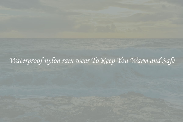Waterproof nylon rain wear To Keep You Warm and Safe