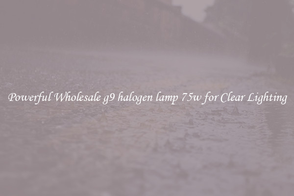 Powerful Wholesale g9 halogen lamp 75w for Clear Lighting