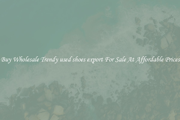 Buy Wholesale Trendy used shoes export For Sale At Affordable Prices