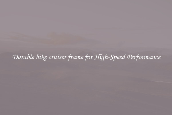Durable bike cruiser frame for High-Speed Performance