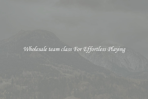 Wholesale team class For Effortless Playing