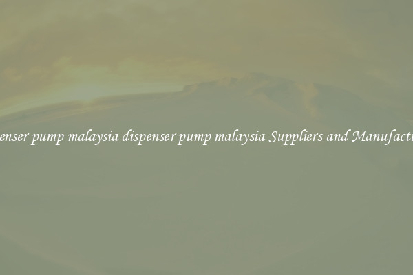 dispenser pump malaysia dispenser pump malaysia Suppliers and Manufacturers