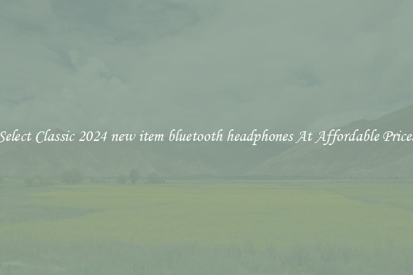 Select Classic 2024 new item bluetooth headphones At Affordable Prices