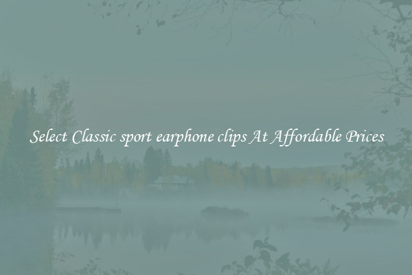 Select Classic sport earphone clips At Affordable Prices