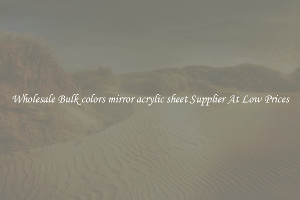 Wholesale Bulk colors mirror acrylic sheet Supplier At Low Prices