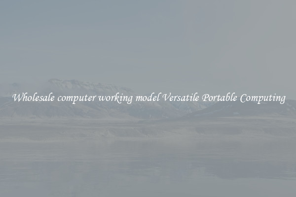Wholesale computer working model Versatile Portable Computing