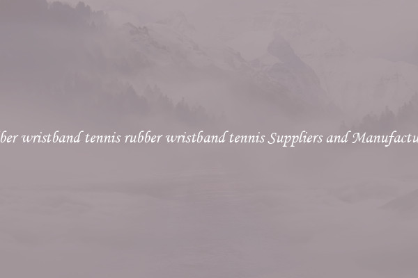 rubber wristband tennis rubber wristband tennis Suppliers and Manufacturers