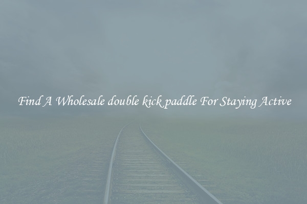 Find A Wholesale double kick paddle For Staying Active