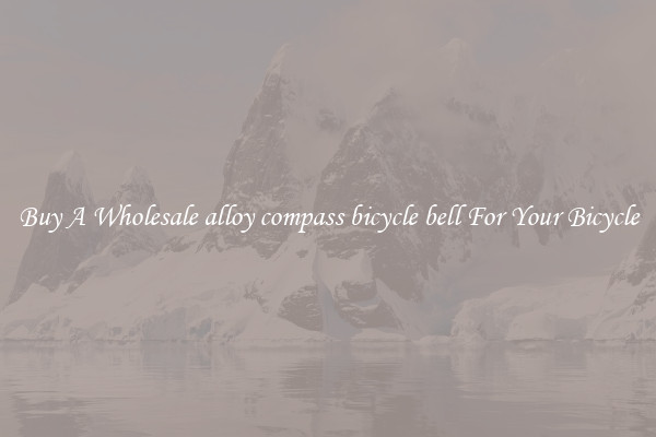 Buy A Wholesale alloy compass bicycle bell For Your Bicycle