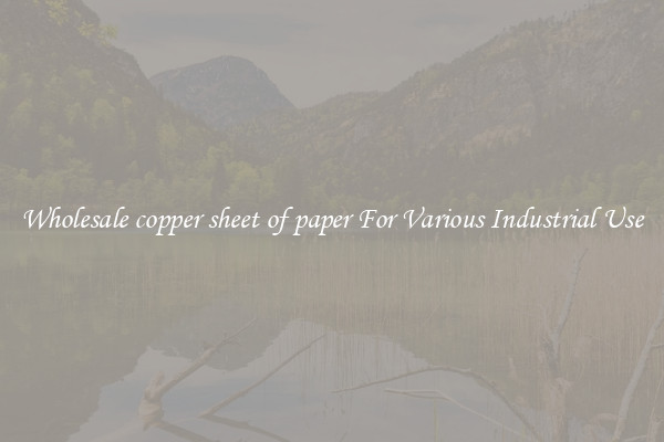 Wholesale copper sheet of paper For Various Industrial Use
