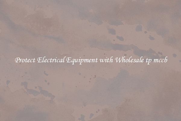Protect Electrical Equipment with Wholesale tp mccb