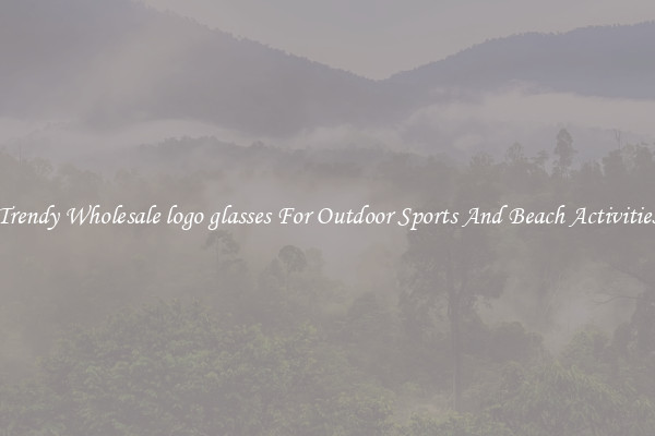 Trendy Wholesale logo glasses For Outdoor Sports And Beach Activities
