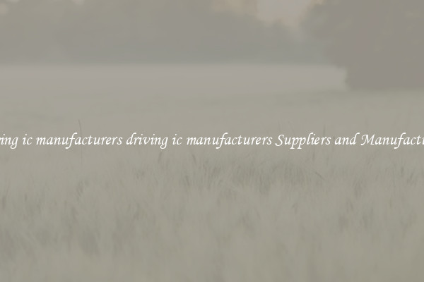 driving ic manufacturers driving ic manufacturers Suppliers and Manufacturers