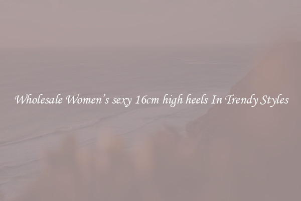 Wholesale Women’s sexy 16cm high heels In Trendy Styles