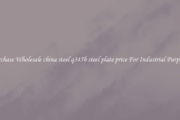 Purchase Wholesale china steel q345b steel plate price For Industrial Purposes