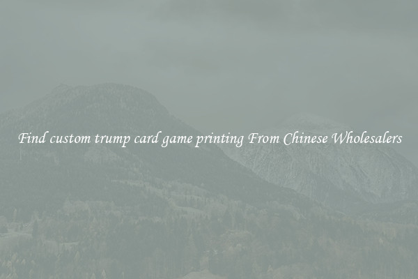 Find custom trump card game printing From Chinese Wholesalers