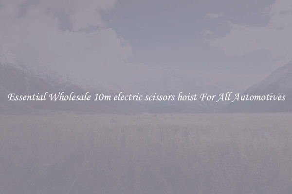 Essential Wholesale 10m electric scissors hoist For All Automotives