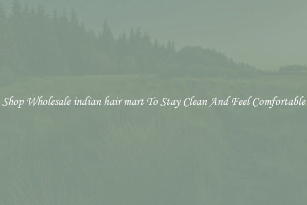 Shop Wholesale indian hair mart To Stay Clean And Feel Comfortable