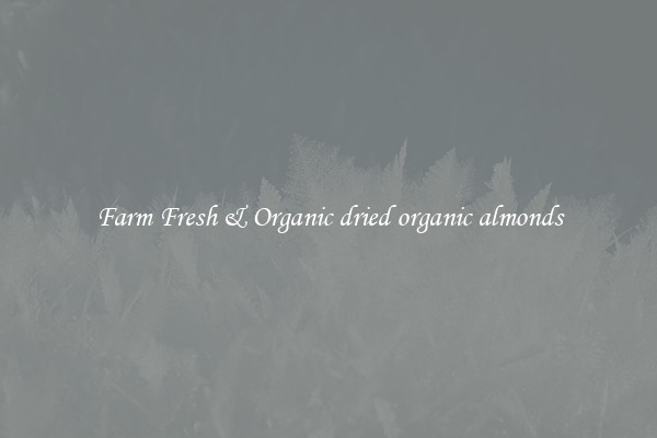Farm Fresh & Organic dried organic almonds