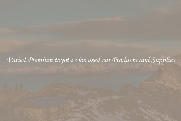 Varied Premium toyota vios used car Products and Supplies