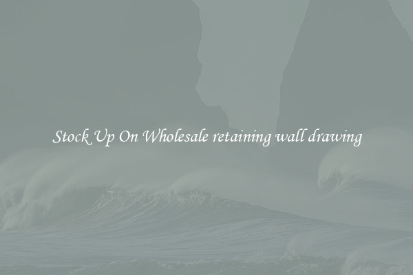 Stock Up On Wholesale retaining wall drawing