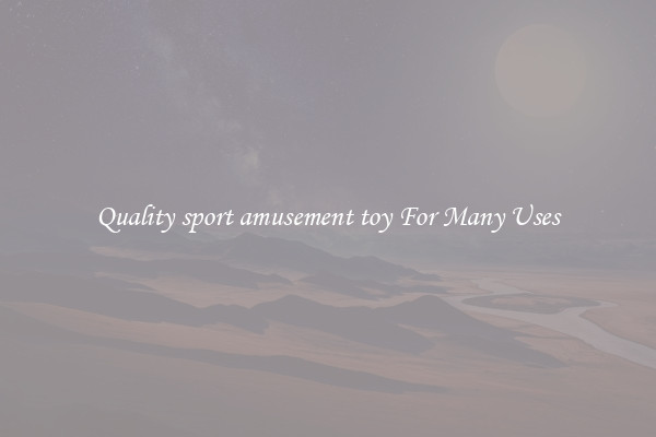 Quality sport amusement toy For Many Uses