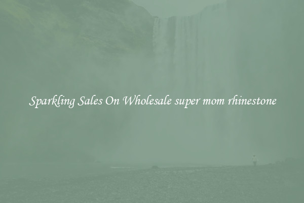 Sparkling Sales On Wholesale super mom rhinestone