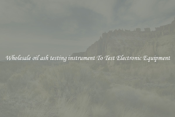 Wholesale oil ash testing instrument To Test Electronic Equipment