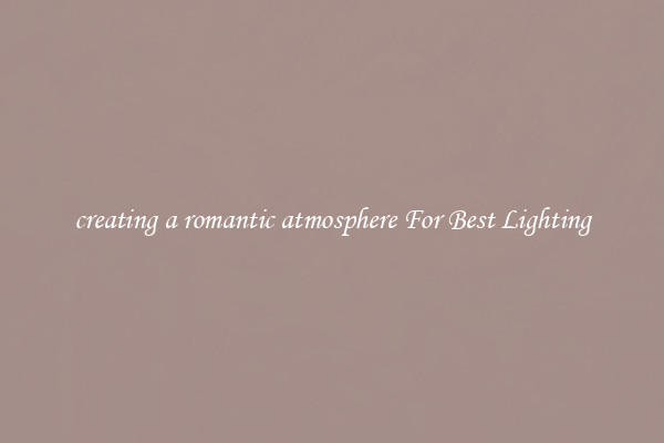 creating a romantic atmosphere For Best Lighting