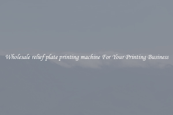 Wholesale relief plate printing machine For Your Printing Business