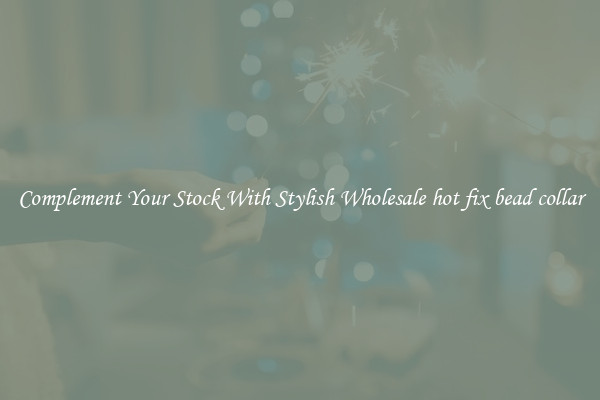 Complement Your Stock With Stylish Wholesale hot fix bead collar