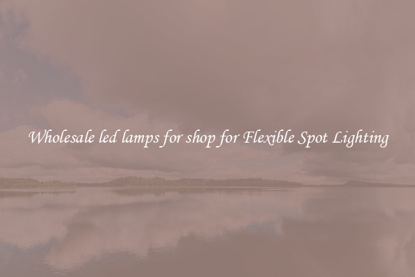 Wholesale led lamps for shop for Flexible Spot Lighting