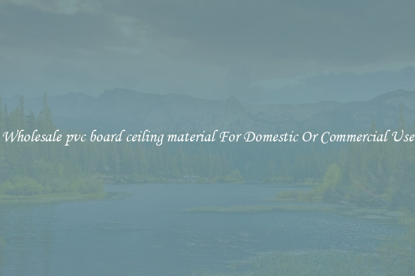 Wholesale pvc board ceiling material For Domestic Or Commercial Use