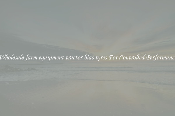 Wholesale farm equipment tractor bias tyres For Controlled Performance